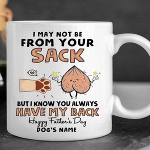 I May Not Be From Your Sack But I Know You Always Have My Back Mug
